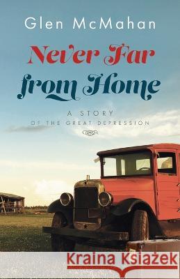 Never Far from Home: A Story of the Great Depression Glen McMahan 9781951310486 Redemption Press - książka