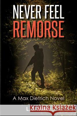 Never Feel Remorse: A Max Dietrich Novel L. S. Miller 9781511480505 Createspace - książka