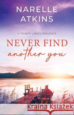 Never Find Another You: A Trinity Lakes Romance Narelle Atkins   9781922915047 Narelle Atkins - książka
