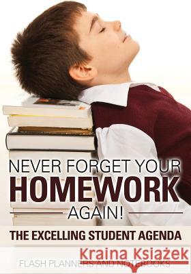 Never Forget Your Homework Again! the Excelling Student Agenda Flash Planners and Notebooks 9781683778769 Flash Planners and Notebooks - książka