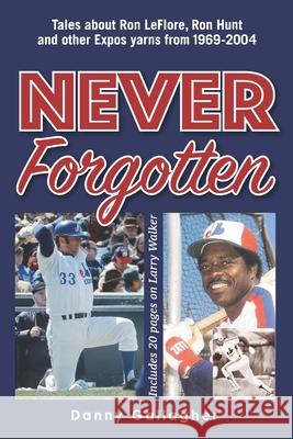 Never Forgotten: Tales about Ron LeFlore, Ron Hunt and other Expos yarns from 1969-2004 Danny Joseph Gallagher 9781777413217 Scoop Press - książka