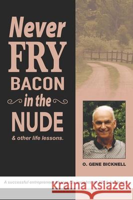 Never Fry Bacon In The Nude: And other life lessons! O. Gene Bicknell 9781083018779 Independently Published - książka