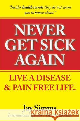 Never Get Sick again Simms, Jay S. 9781530205455 Createspace Independent Publishing Platform - książka