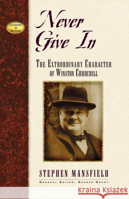 Never Give in: The Extraordinary Character of Winston Churchill Stephen Mansfield 9781581823226 Cumberland House Publishing - książka