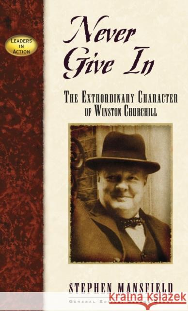 Never Give in: The Extraordinary Character of Winston Churchill Stephen Mansfield   9781888952193 Cumberland House Publishing,US - książka