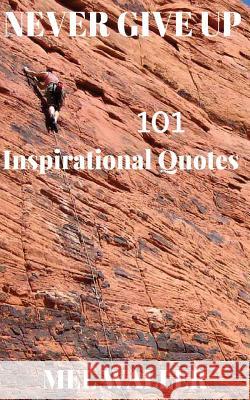 Never Give Up: 101 Inspirational Quotes Mel Waller 9781530343751 Createspace Independent Publishing Platform - książka