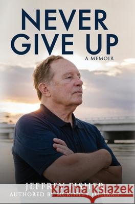 Never Give Up: A Memoir Jeffrey Fisher McKinley Pollard 9781647044909 Bublish, Inc. - książka