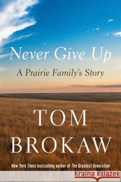 Never Give Up: A Prairie Family's Story Tom Brokaw 9780593596371 Random House USA Inc - książka