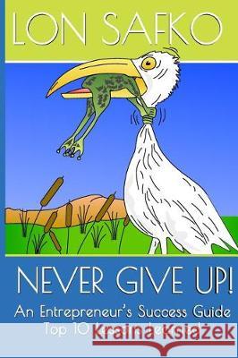 Never Give Up!: An Entrepreneurs Success Guide Lon Safko 9781974608799 Createspace Independent Publishing Platform - książka