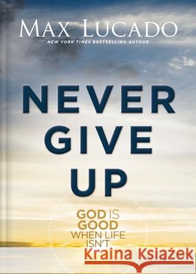 Never Give Up: God is Good When Life Isn't Max Lucado 9781400348992 Thomas Nelson - książka