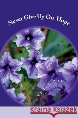 Never Give Up Hope Kelly L. Tice 9781718997851 Createspace Independent Publishing Platform - książka