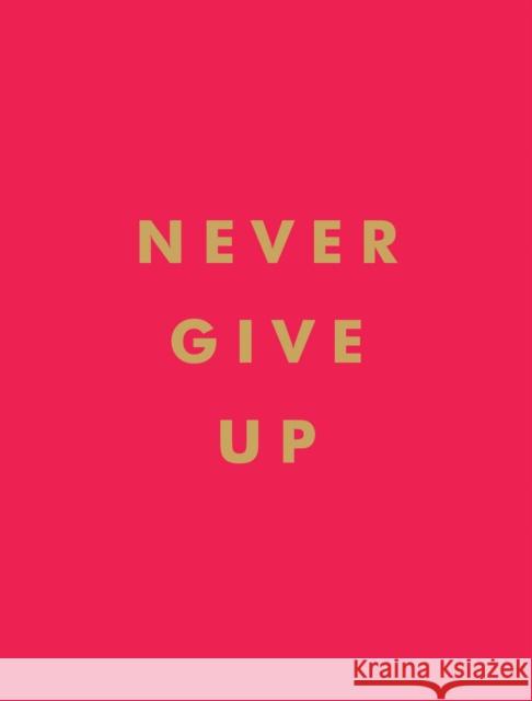 Never Give Up: Inspirational Quotes for Instant Motivation Summersdale Publishers 9781786859785 Octopus Publishing Group - książka