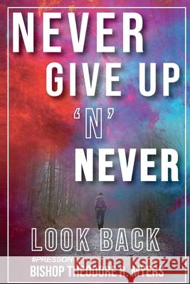 Never Give Up 'N' Never Look Back Bishop Theodore R. Myers 9781704080345 Independently Published - książka