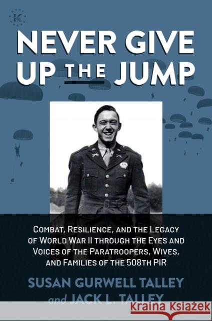 Never Give Up the Jump: Combat, Resilience, and the Legacy of World War II through the Eyes and Voices of the Paratroopers, Wives, and Families of the 508th PIR Jack L. Talley 9781637584286 Permuted Press - książka