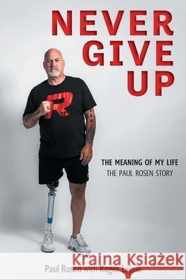 Never Give Up: The Meaning of My Life - The Paul Rosen Story Paul Rosen Roger Lajoie 9781039124981 FriesenPress - książka