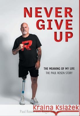 Never Give Up: The Meaning of My Life - The Paul Rosen Story Paul Rosen Roger Lajoie 9781039124998 FriesenPress - książka