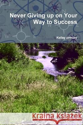 Never Giving up on Your Way to Success Kelley Presley 9781794854475 Lulu.com - książka