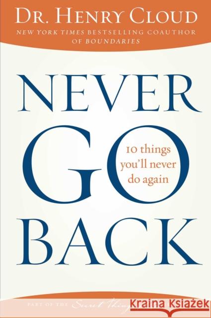 Never Go Back: 10 Things You'll Never Do Again Henry Cloud 9781451669312 Howard Books - książka