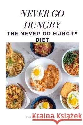 Never Go Hungry: The Never Go Hungry Diet Gary C Fisher   9798369691250 Independently Published - książka