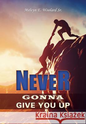 Never Gonna Give You Up Melvyn E Woolard, Sr 9781498427814 Xulon Press - książka