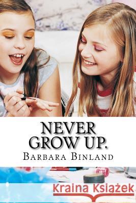 Never Grow Up. MS Barbara Binland 9781983610639 Createspace Independent Publishing Platform - książka