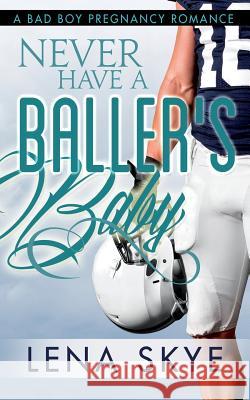 Never Have a Baller's Baby Lena Skye 9781535517881 Createspace Independent Publishing Platform - książka