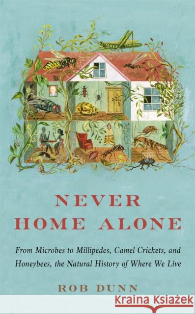 Never Home Alone: From Microbes to Millipedes, Camel Crickets, and Honeybees, the Natural History of Where We Live Rob Dunn   9781541647206 Basic Books - książka