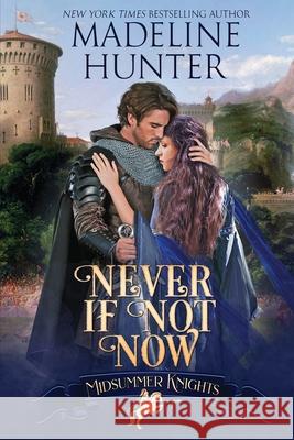 Never If Not Now: A Midsummer Knights Romance Hunter, Madeline 9780997080216 Barrowburgh Publishing - książka