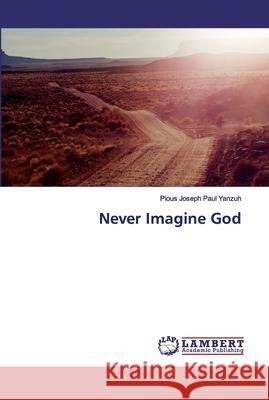 Never Imagine God Yanzuh, Pious Joseph Paul 9786200219596 LAP Lambert Academic Publishing - książka