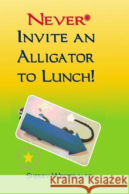 Never Invite an Alligator to Lunch! Sherry Westergard 9780981911410 Lucky Me Publishing, LLC - książka