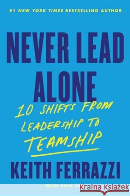 Never Lead Alone: 10 Shifts from Leadership to Teamship Keith Ferrazzi 9780063412576 HarperCollins Publishers Inc - książka