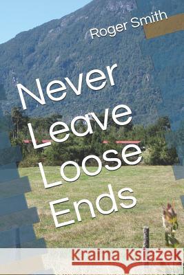 Never Leave Loose Ends MR Roger Stuart Smith 9781723301193 Createspace Independent Publishing Platform - książka