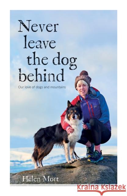 Never Leave the Dog Behind: Our love of dogs and mountains Helen Mort 9781839810381 Vertebrate Publishing Ltd - książka