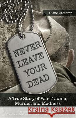 Never Leave Your Dead: A True Story of War Trauma, Murder, and Madness Diane Cameron 9781942094166 Central Recovery Press - książka
