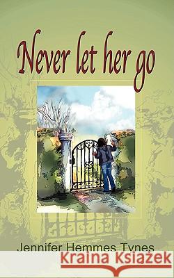 Never Let Her Go Jennifer Hemmes Tynes 9781434342409 Authorhouse - książka