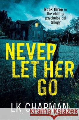 Never Let Her Go: Book three in the chilling psychological trilogy Lk Chapman 9781838264420 Lk Chapman - książka