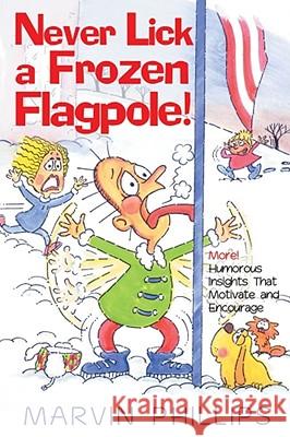 Never Lick a Frozen Flagpole! Phillips, Marvin 9781416533399 Howard Publishing Company - książka