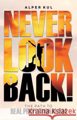 Never Look Back!: The Path to Real Professionalism Alper Kul 9781975732677 Createspace Independent Publishing Platform - książka