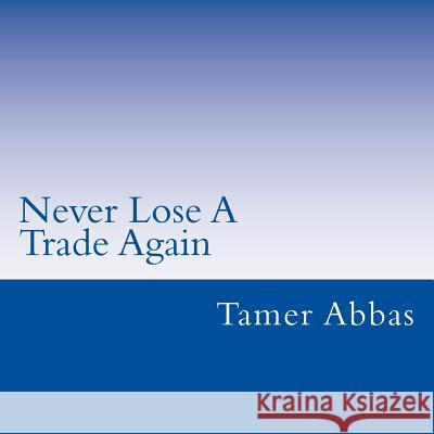 Never Lose A Trade Again Abbas, Tamer 9781505954630 Createspace - książka