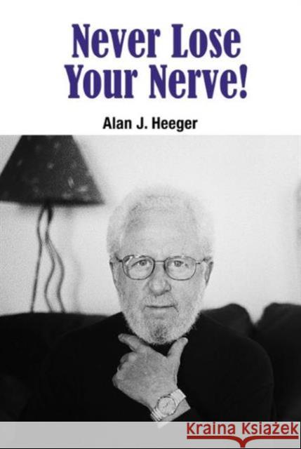 Never Lose Your Nerve! Alan J. Heeger 9789814704854 World Scientific Publishing Company - książka