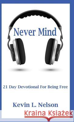 Never Mind: 21 Day Devotional to Being Free Kevin Nelson 9780999632840 Austin Brothers Publishers - książka