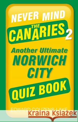 Never Mind the Canaries 2: Another Ultimate Norwich City Quiz Book Edward Couzens-Lake 9781803992518 The History Press Ltd - książka