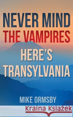 Never Mind the Vampires, Here's Transylvania Mike Ormsby 9781973896142 Createspace Independent Publishing Platform - książka