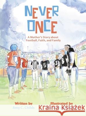 Never Once: A Mother's Story about Football, Faith, and Family Amy C. Childs Marta Maszkiewicz 9781637657737 Halo Publishing International - książka