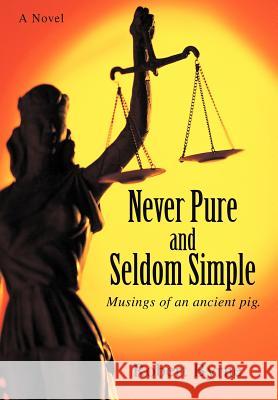 Never Pure and Seldom Simple: Musings of an ancient pig. Byrne, Robert 9780595687879 iUniverse - książka