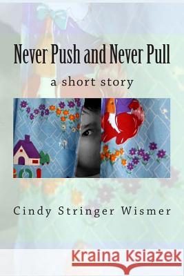 Never Push and Never Pull Cindy Stringer Wismer M. Harrison Wismer12/24/ M. Harrison Wismer12/24/ 9781495915307 Createspace - książka