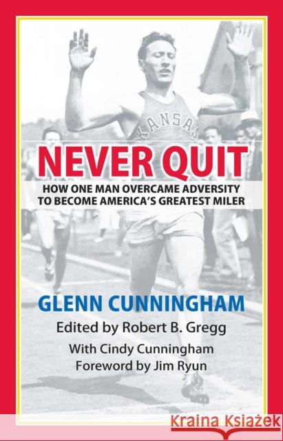 Never Quit: How One Man Overcame Adversity to Become America's Greatest Miler Cindy Cunningham 9780700638918 University Press of Kansas - książka