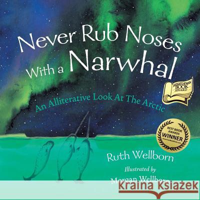 Never Rub Noses With a Narwhal: An Alliterative Look At The Arctic Wellborn, Ruth 9781525525933 FriesenPress - książka