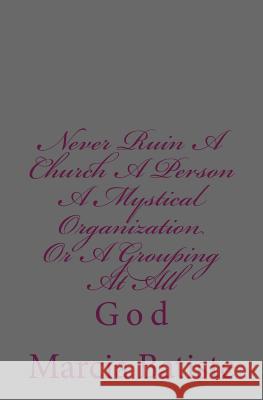 Never Ruin A Church A Person A Mystical Organization Or A Grouping At All: God Batiste, Marcia 9781497329942 Createspace - książka