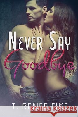Never Say Goodbye T. Renee Fike 9781494853716 Createspace - książka